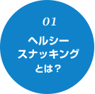 01 ヘルシースナッキングとは？