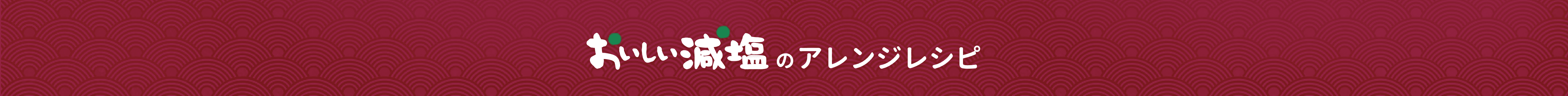 おいしい減塩のアレンジレシピ